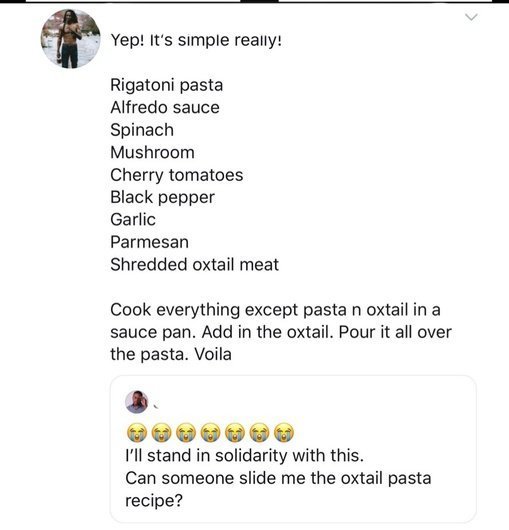 screenshot of tweet that reads "yep! it's simple really! Rigatoni pasta, alfredo sauce ,spinach, mushroom, cherry tomatoes, black pepper, garlic, parmesan, shredded oxtail meat - cook everything except pasta n oxtail in a sauce pan. Ad in the oxtail. Pour it all over the pasta. Voila." 